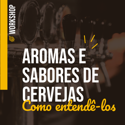 WORKSHOP. AROMAS E SABORES DE CERVEJA: COMO ENTENDÊ-LOS